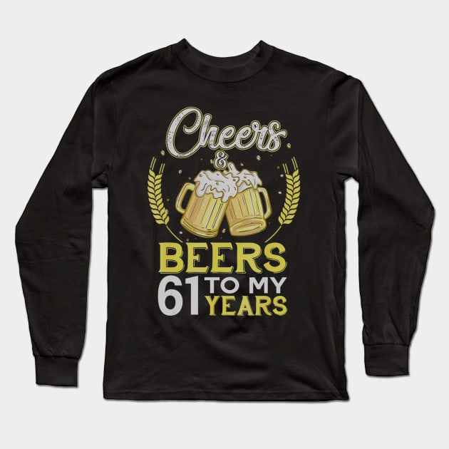 Cheers And Beers To My 61 Years Old 61st Birthday Gift Long Sleeve T-Shirt by teudasfemales